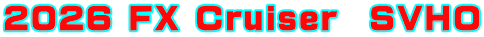 2026 FX Cruiser SVHO